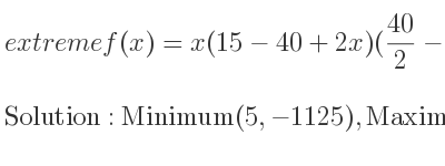 The extreme f(x)=x(15-40+2x)(40/2-x) is Minimum(5,-1125),Maximum(50/3 , 12500/27)